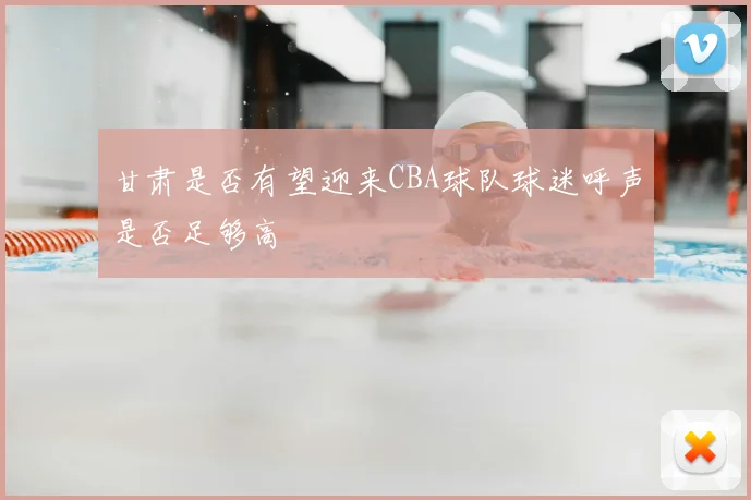 甘肃是否有望迎来CBA球队球迷呼声是否足够高